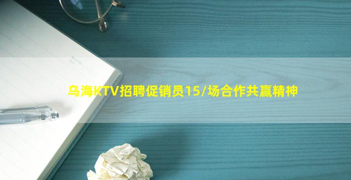 乌海KTV招聘促销员15/场合作共赢精神